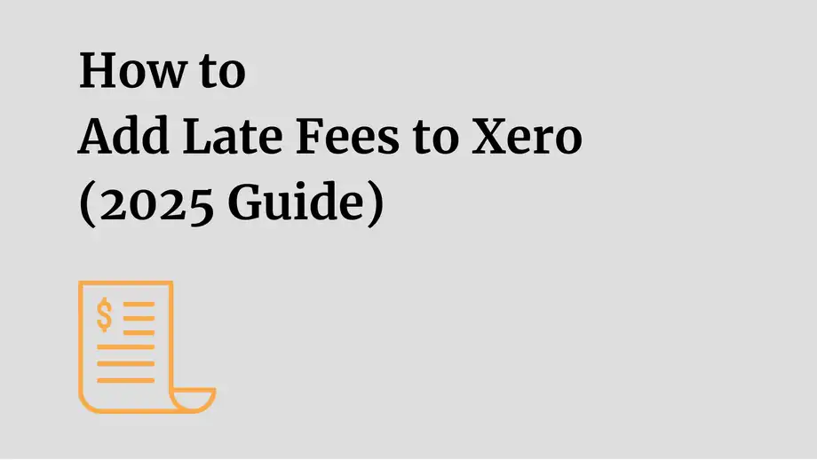 How to Add Late Fees to Xero (2025 Guide)